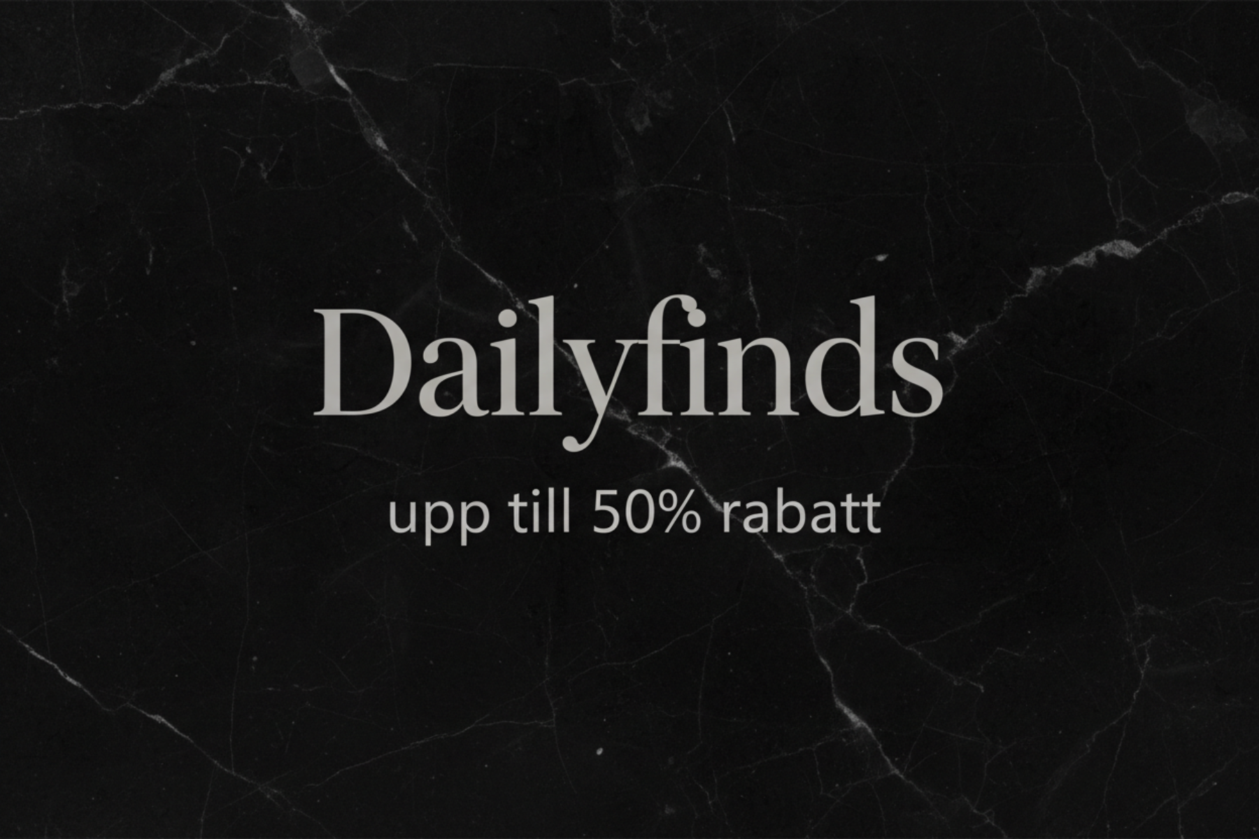 gör en bild där det står Dailyfinds stort i en snygg stil och under står det upp till 50% rabatt i en mindre text, bakgrunden ska vara svart marmor och texten ska vara i en snygg grå färg, anpassa bilden i storlek så att den ser bra ut från mobil perspektiv och dator